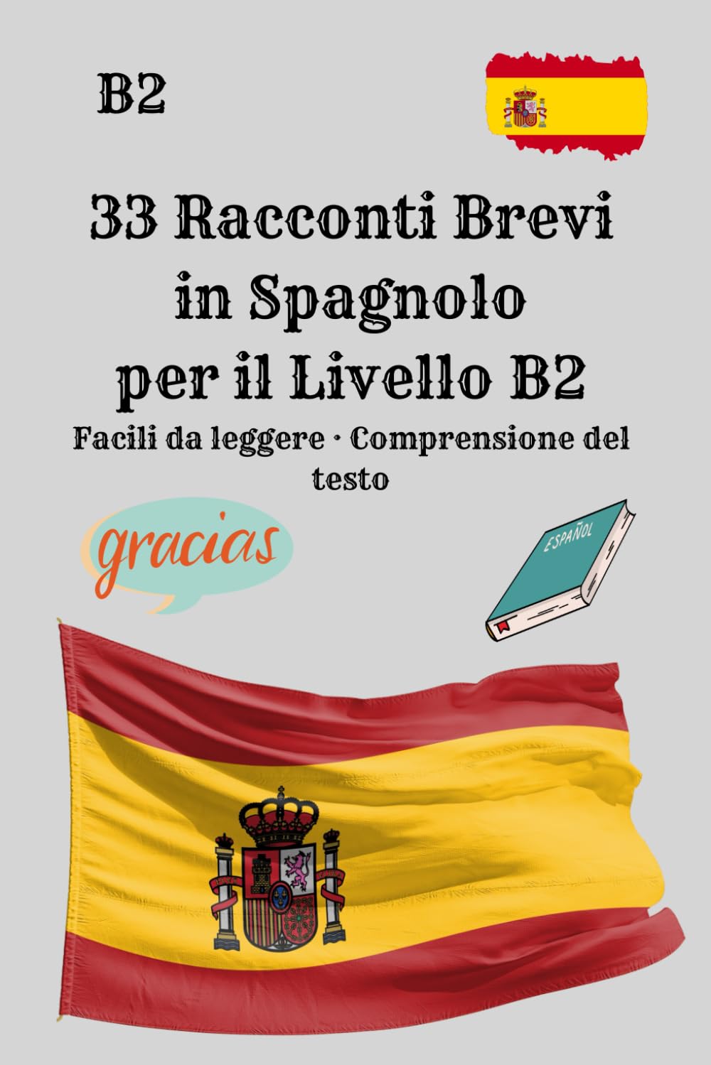 33 Racconti Brevi in Spagnolo per il Livello B2 Facili da leggere · Comprensione del testo: Storie brevi per migliorare la comprensione scritta, ... e leggere lo spagnolo con sicurezza