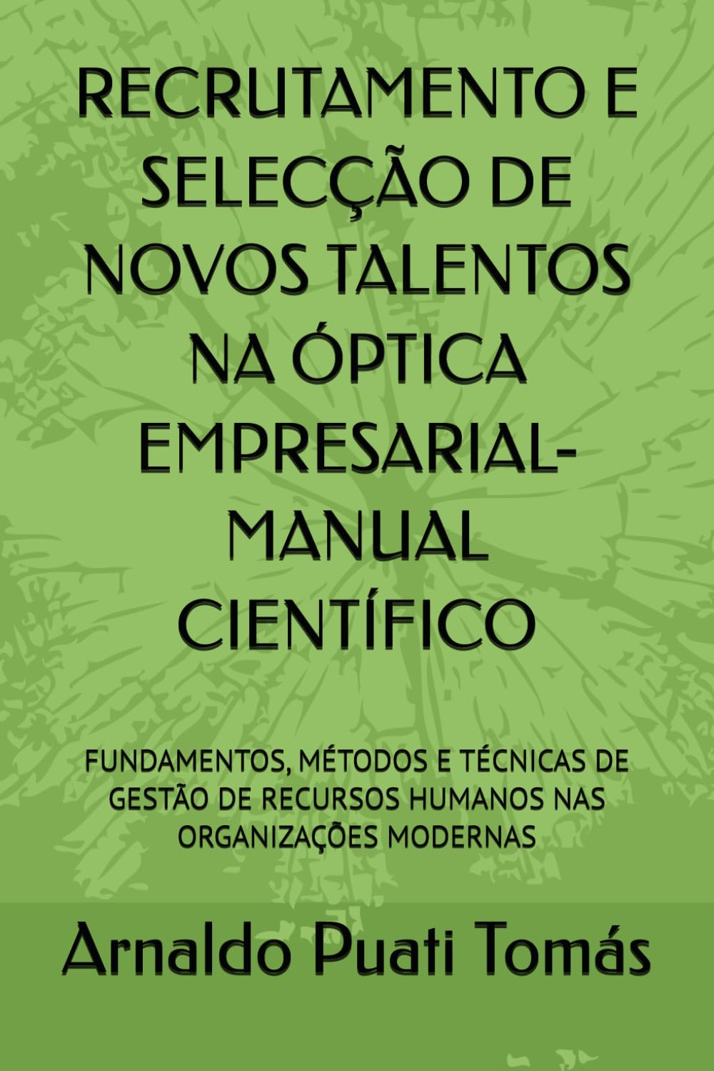 RECRUTAMENTO E SELECÇÃO DE NOVOS TALENTOS NA ÓPTICA EMPRESARIAL-MANUAL CIENTÍFICO: FUNDAMENTOS, MÉTODOS E TÉCNICAS DE GESTÃO DE RECURSOS HUMANOS NAS ... (Edições Académicas Arnaldo Puati Tomás)