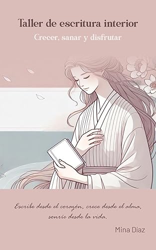 Taller de Escritura Interior Crecer, sanar y disfrutar. Escribe desde el corazón, crece desde el alma, sonríe desde la vida. (Spanish Edition)