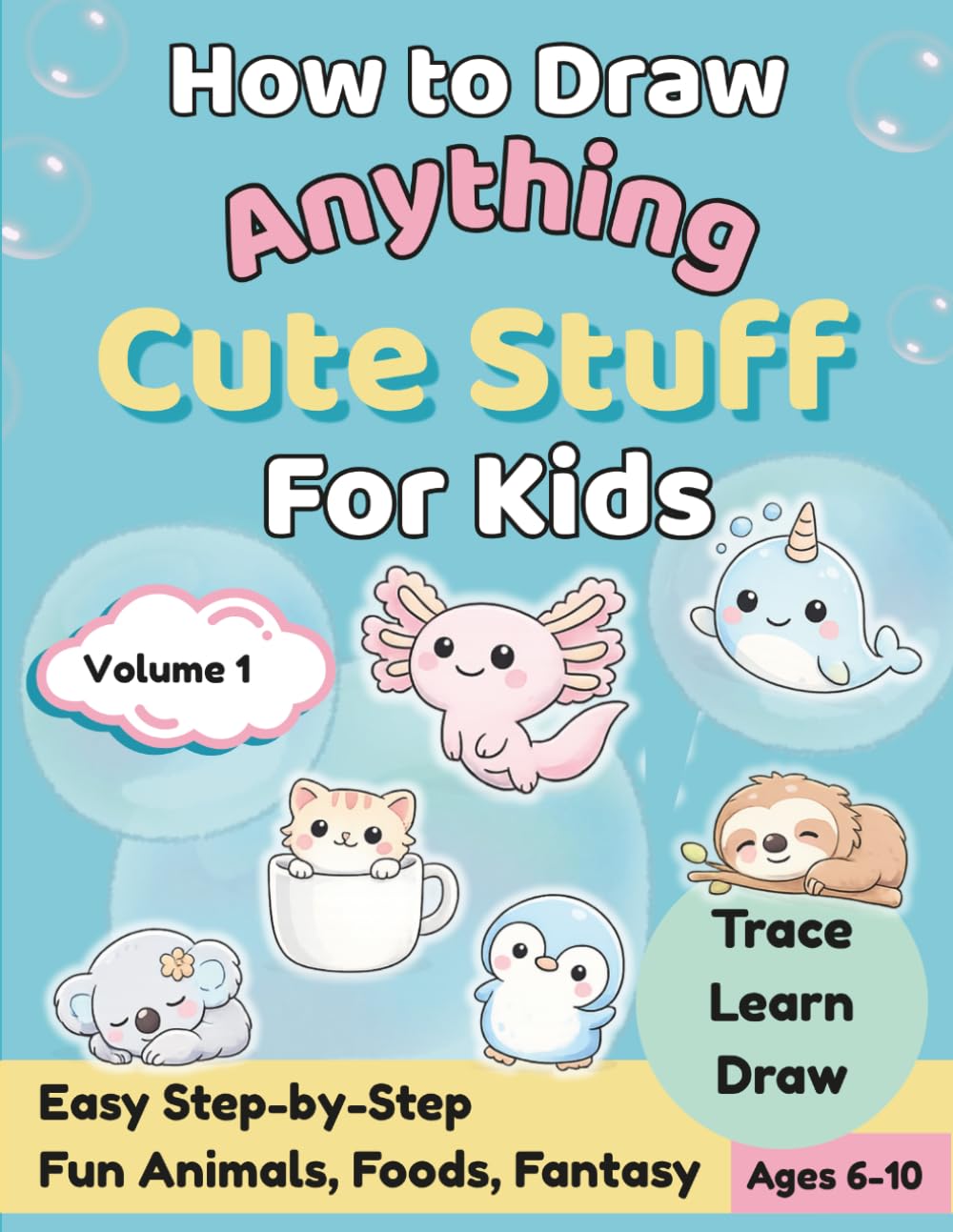 Learn to Draw Anything How to Draw Cute Stuff for Kids: A Step-by-Step Drawing Book With Fun Animals, Food, and Fantasy Volume 1