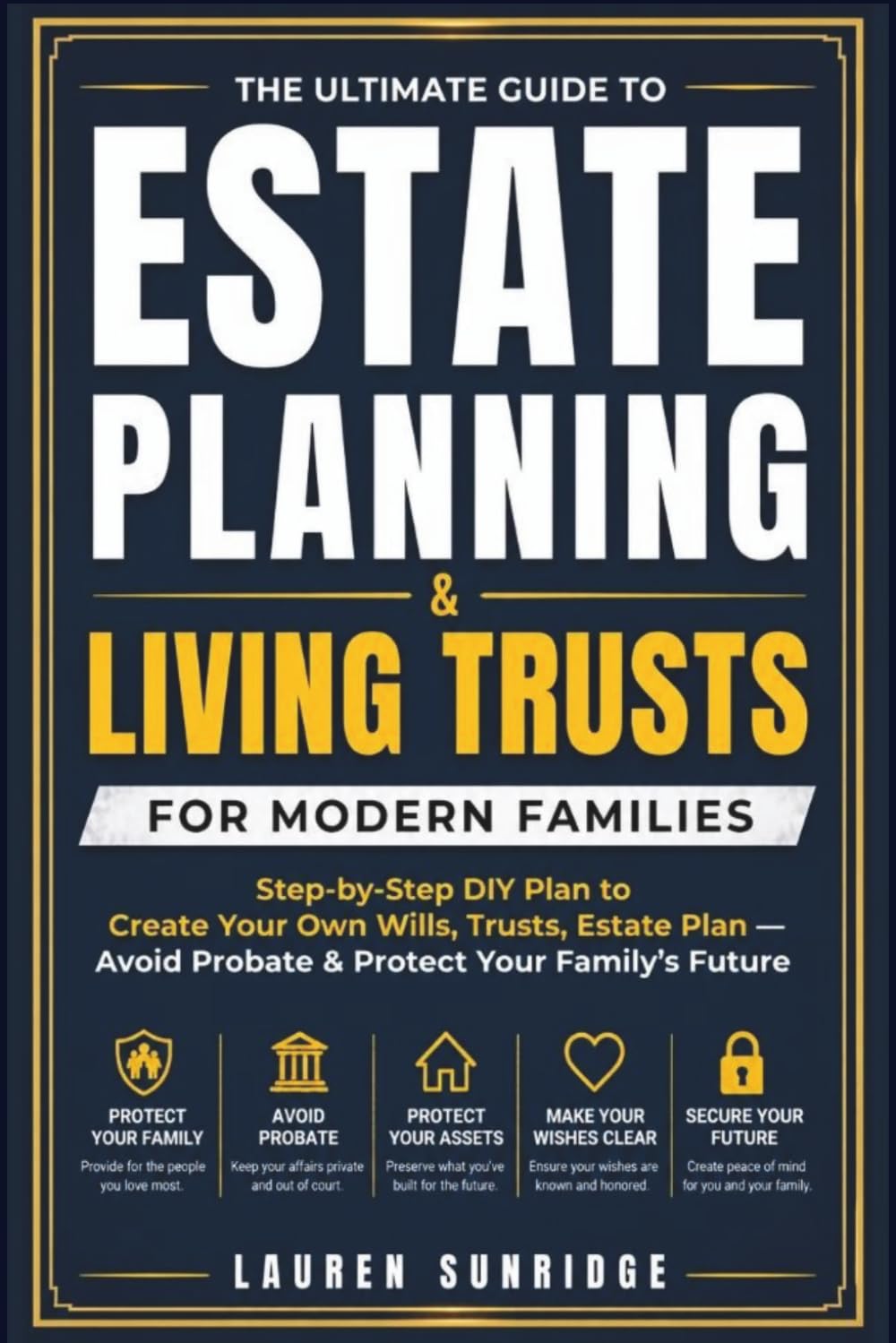The Ultimate Guide to Estate Planning & Living Trusts for Modern Families: Step-by-Step DIY Plan to Create Your Own Wills, Trusts & Estate Plan — ... Complete Estate & Retirement Planning System)
