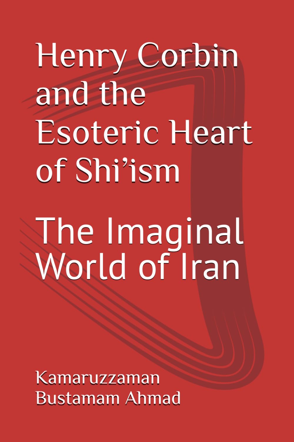 Henry Corbin and the Esoteric Heart of Shi’ism: The Imaginal World of Iran (Henry Corbin Studies)