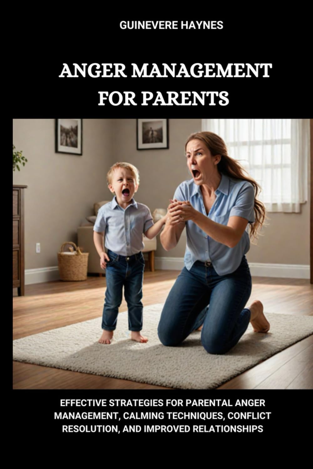 Anger Management For Parents: Effective Strategies for Parental Anger Management, Calming Techniques, Conflict Resolution, and Improved Relationships