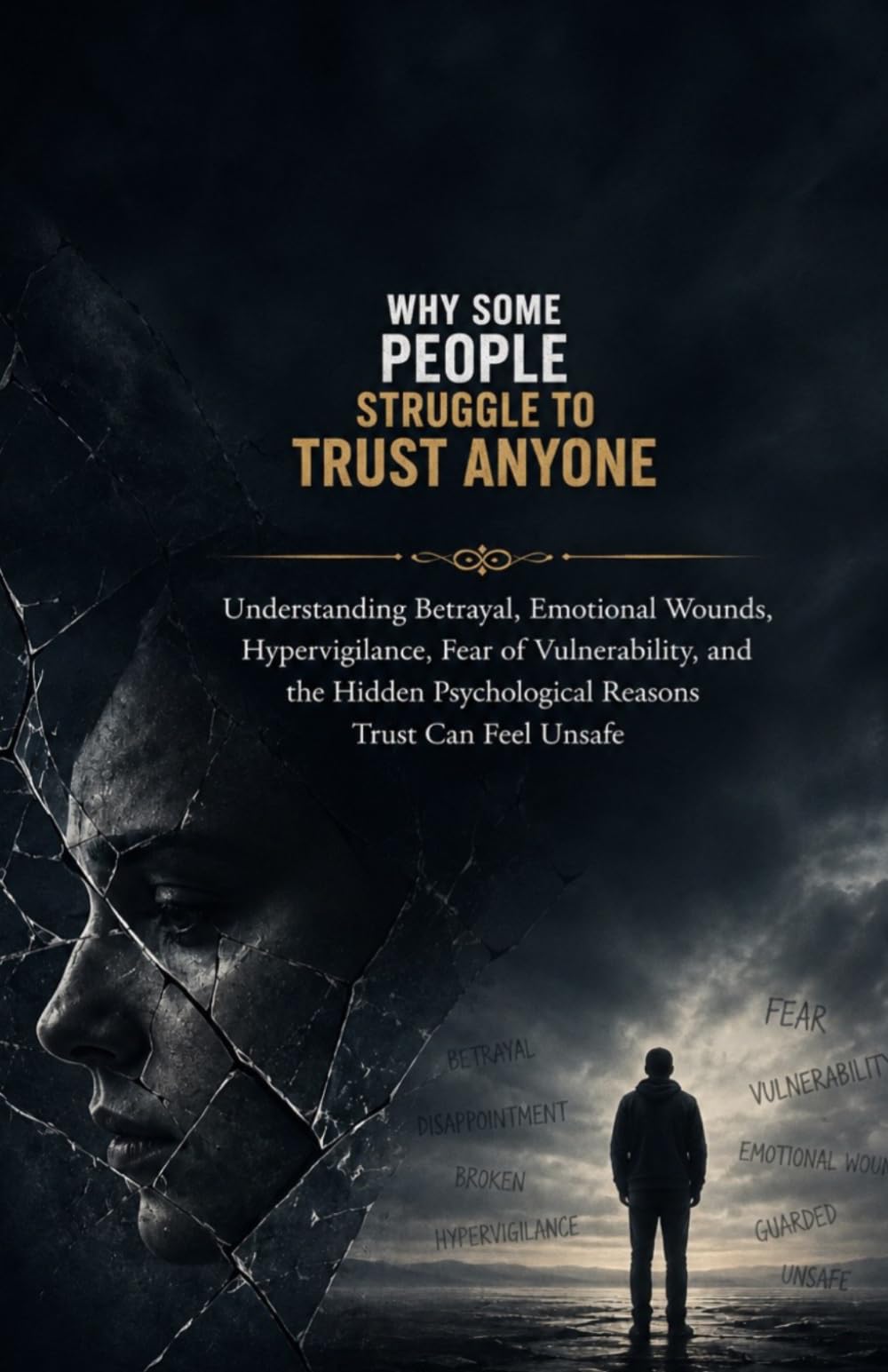 Why Some People Struggle to Trust Anyone: Understanding Betrayal, Emotional Wounds, Hypervigilance, Fear of Vulnerability, and the Hidden Psychological Reasons Trust Can Feel Unsafe