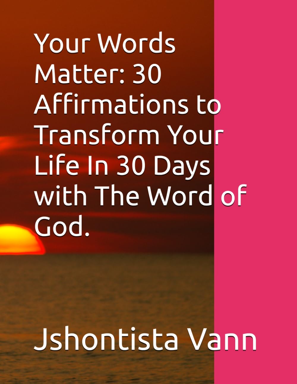 Your Words Matter: 30 Affirmations to Transform Your Life In 30 Days with The Word of God.