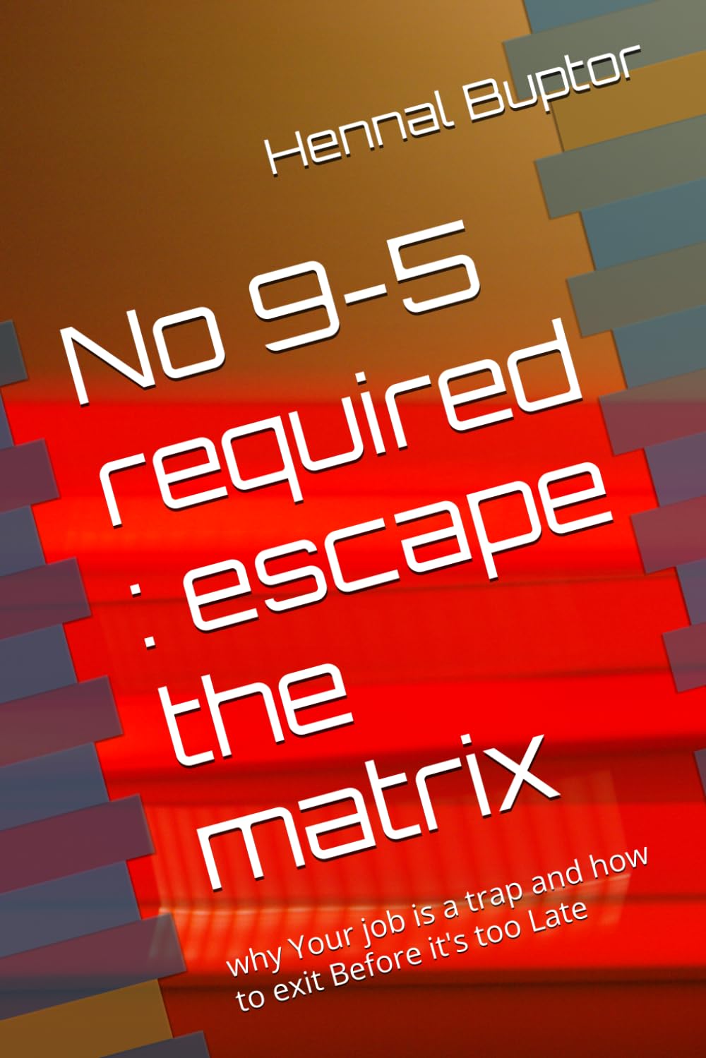 No 9-5 required : escape the matrix: why Your job is a trap and how to exit Before it's too Late