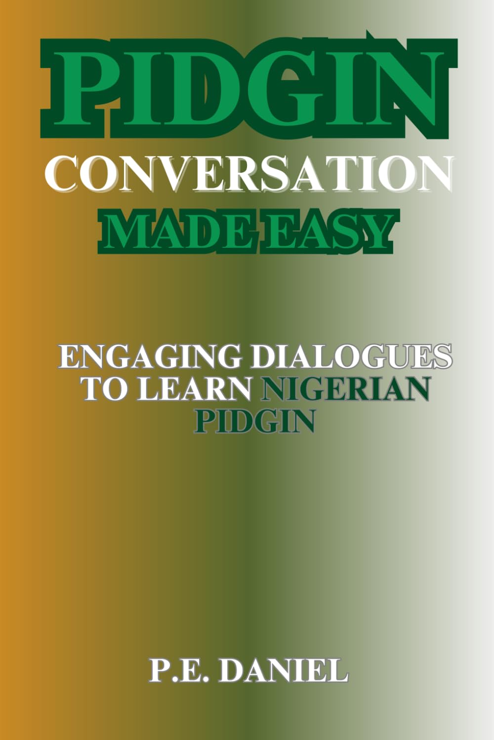 PIDGIN CONVERSATION MADE EASY: ENGAGING DIALOGUES TO LEARN NIGERIAN PIDGIN