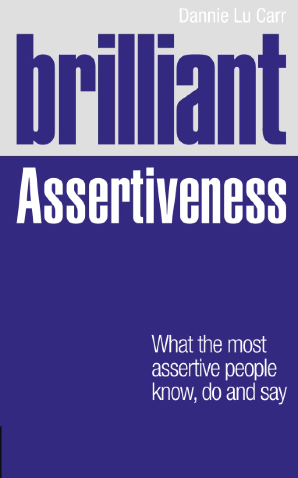Brilliant Assertiveness: What the Most Assertive People Know, Do