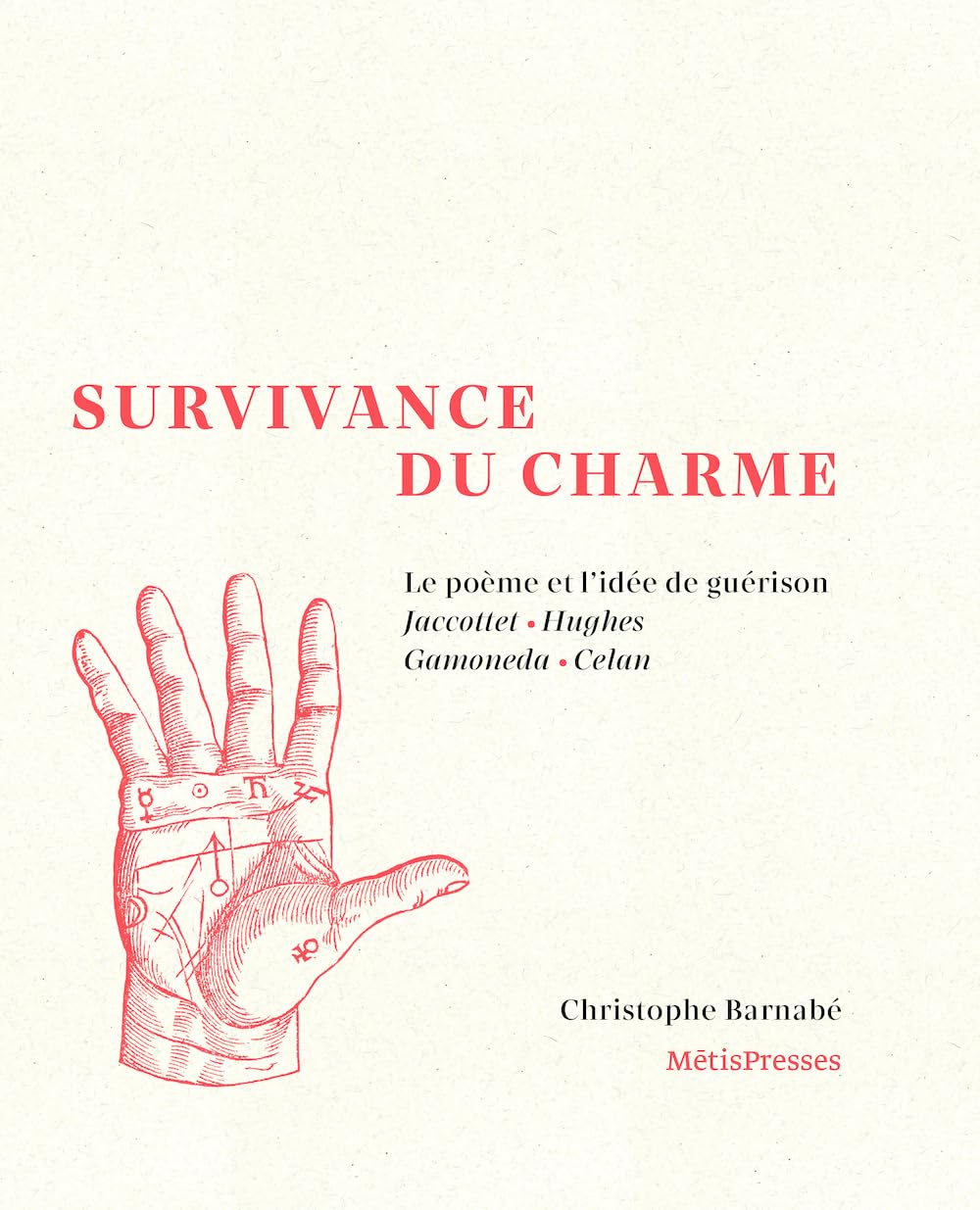 Survivance du charme: Le poème et l’idée de guérison (Jaccottet, Hughes, Gamoneda, Celan)