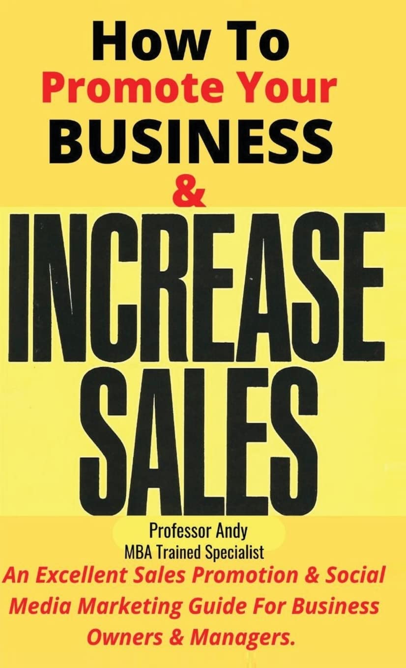 How To Promote Your Business & Increase Sales: An Excellent Sales Promotion & Social Media Marketing Guide For Business Owners & Managers