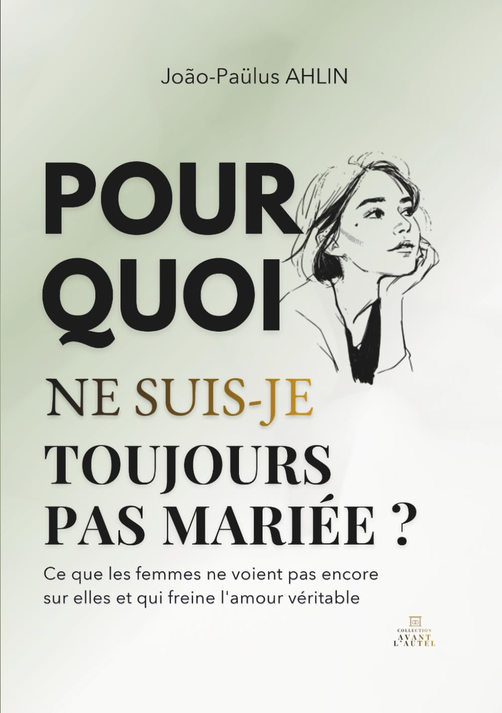 Pourquoi ne suis-je toujours pas mariée: Ce que les femmes ne voient pas encore sur elles et qui freine l’amour véritable