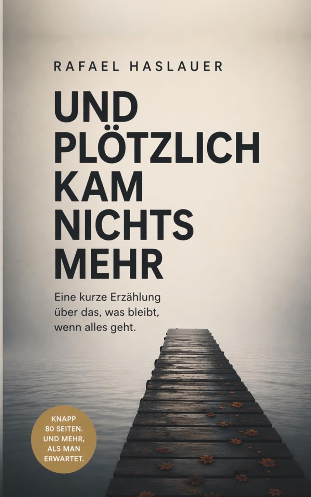 UND PLÖTZLICH KAM NICHTS MEHR: Eine literarische Erzählung über Familie, Verlust und die Dinge, die man zu spät versteht
