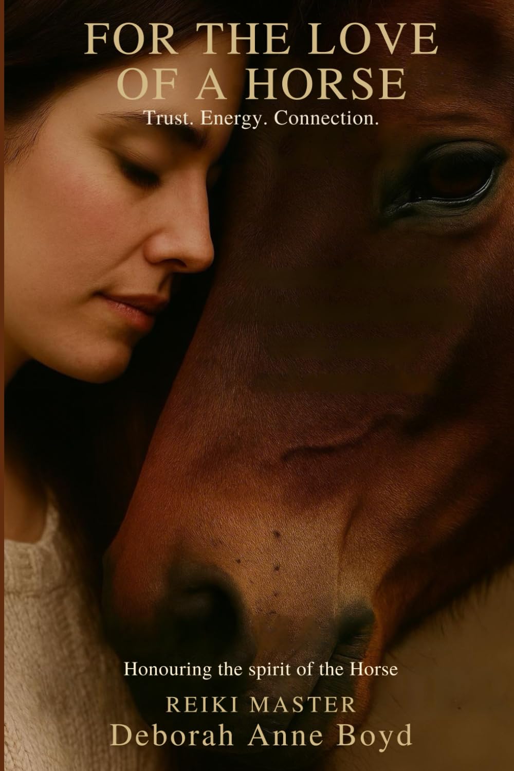 For the Love of a Horse: "A Spiritual Journey of Energy Healing, Trust, and Deep Connection with Horses Through Reiki and Natural Horsemanship"