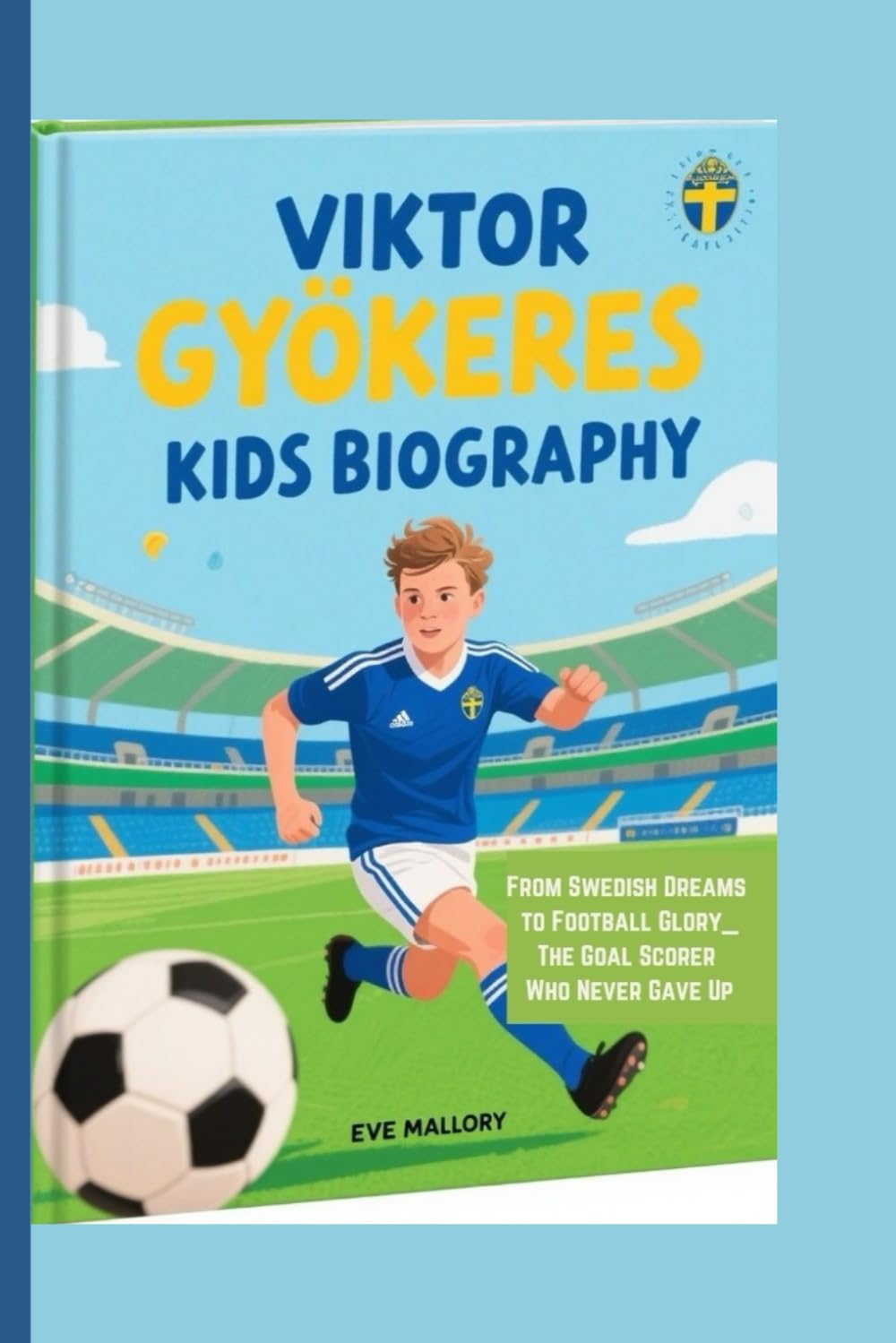 VIKTOR GYÖKERES KIDS BIOGRAPHY: From Swedish Dreams to Football Glory_The Goal Scorer Who Never Gave Up