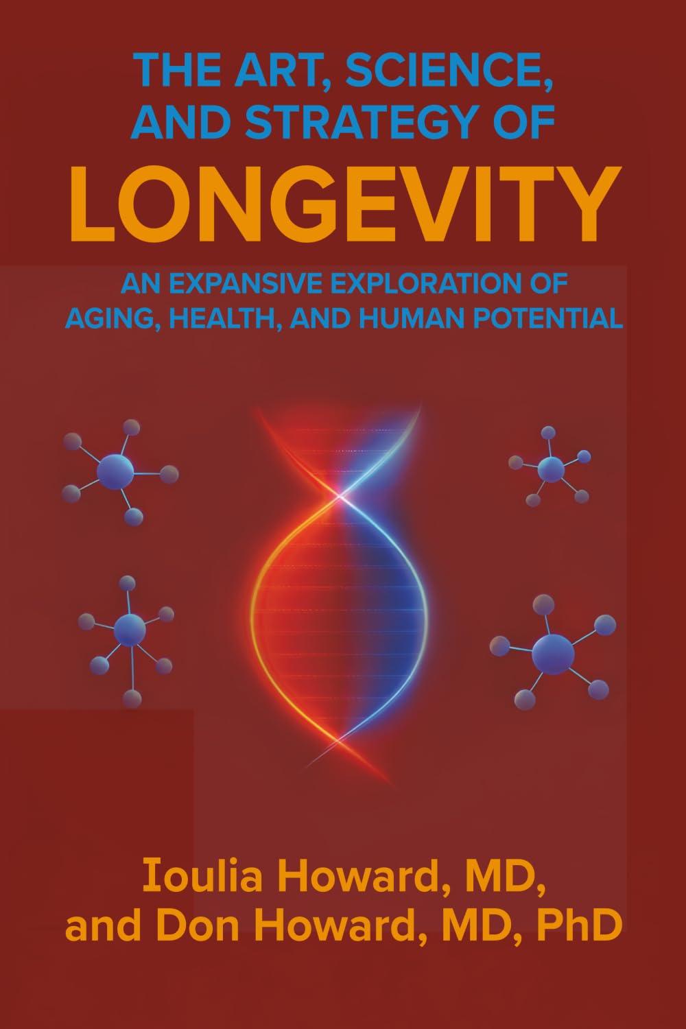 The Art, Science, and Strategy of Longevity: AN EXPANSIVE EXPLORATION OF AGING, HEALTH, AND HUMAN POTENTIAL