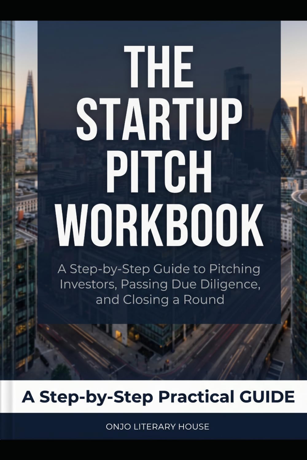 The Startup Pitch Workbook: A Step-by-Step Guide to Pitching Investors, Passing Due Diligence, and Closing a Round