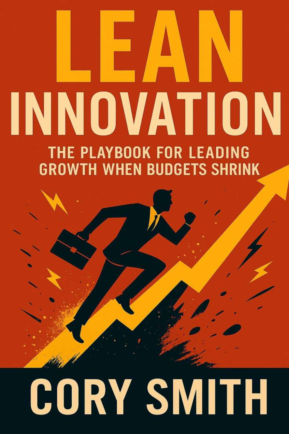 Lean Innovation: The Playbook for Leading Growth when Budgets Shrink (The Innovation Leaders Library: Mastering Practical Innovation, Strategy, and Agility)