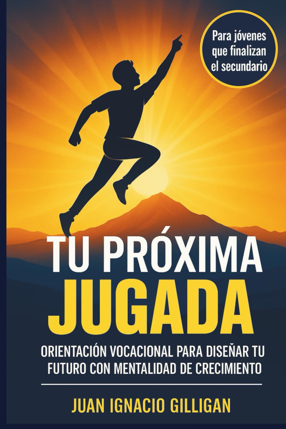 TU PRÓXIMA JUGADA: Cómo Diseñar tu Futuro con Mentalidad de Crecimiento. Para jóvenes que finalizan el secundario y deben tomar responsabilidad sobre