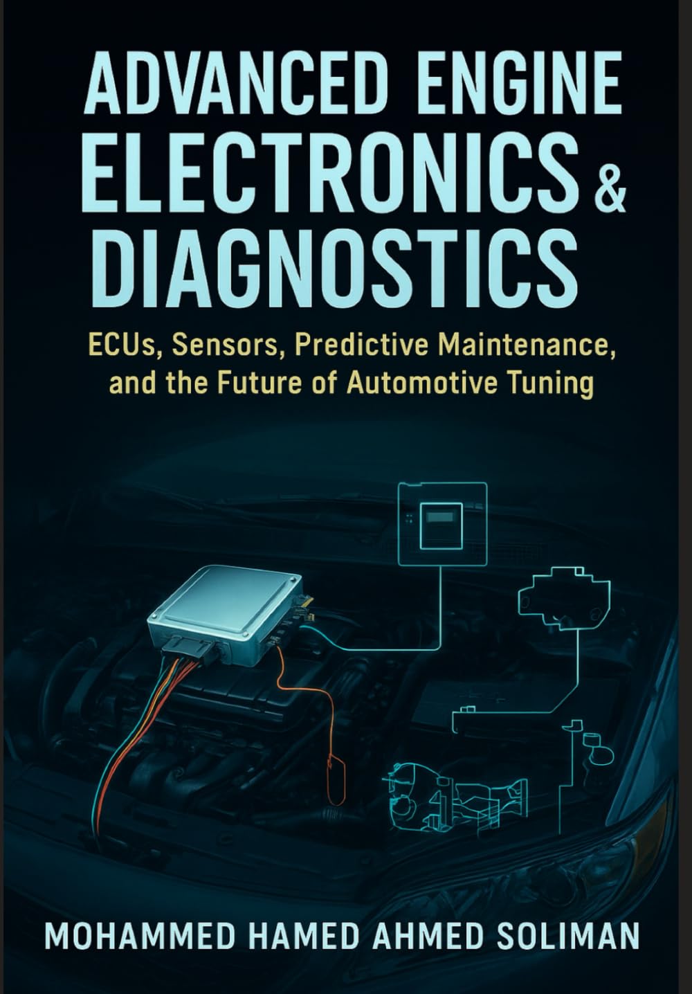 Advanced Engine Electronics & Diagnostics: ECUs, Sensors, Predictive Maintenance, and the Future of Automotive Tuning: 6 (Future of Automotive Engineering Series)