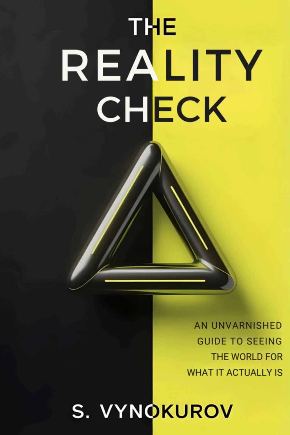The Reality Check: An Unvarnished Guide to Seeing the World for What It Actually Is