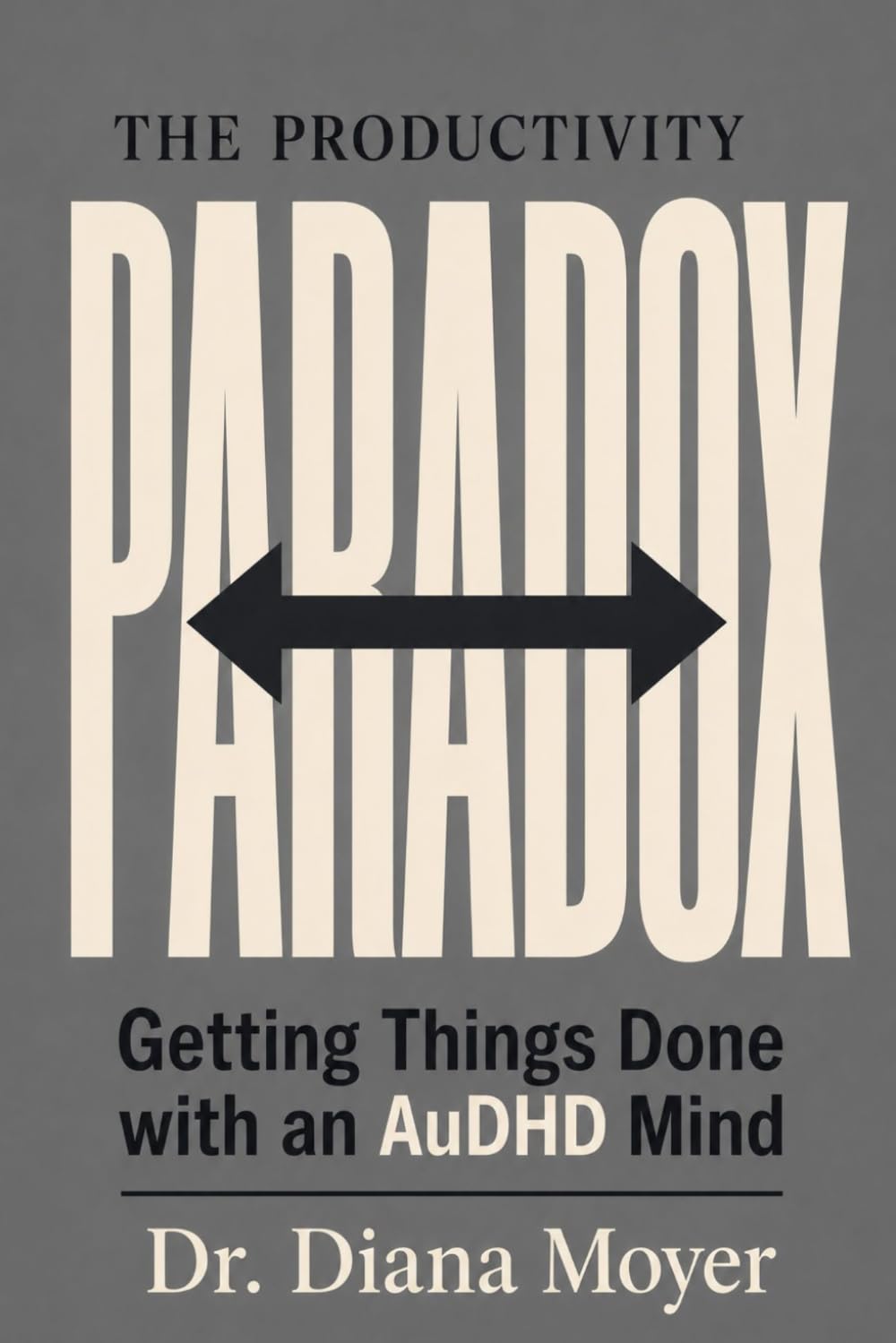 THE PRODUCTIVITY PARADOX: Getting Things Done with an AuDHD Mind