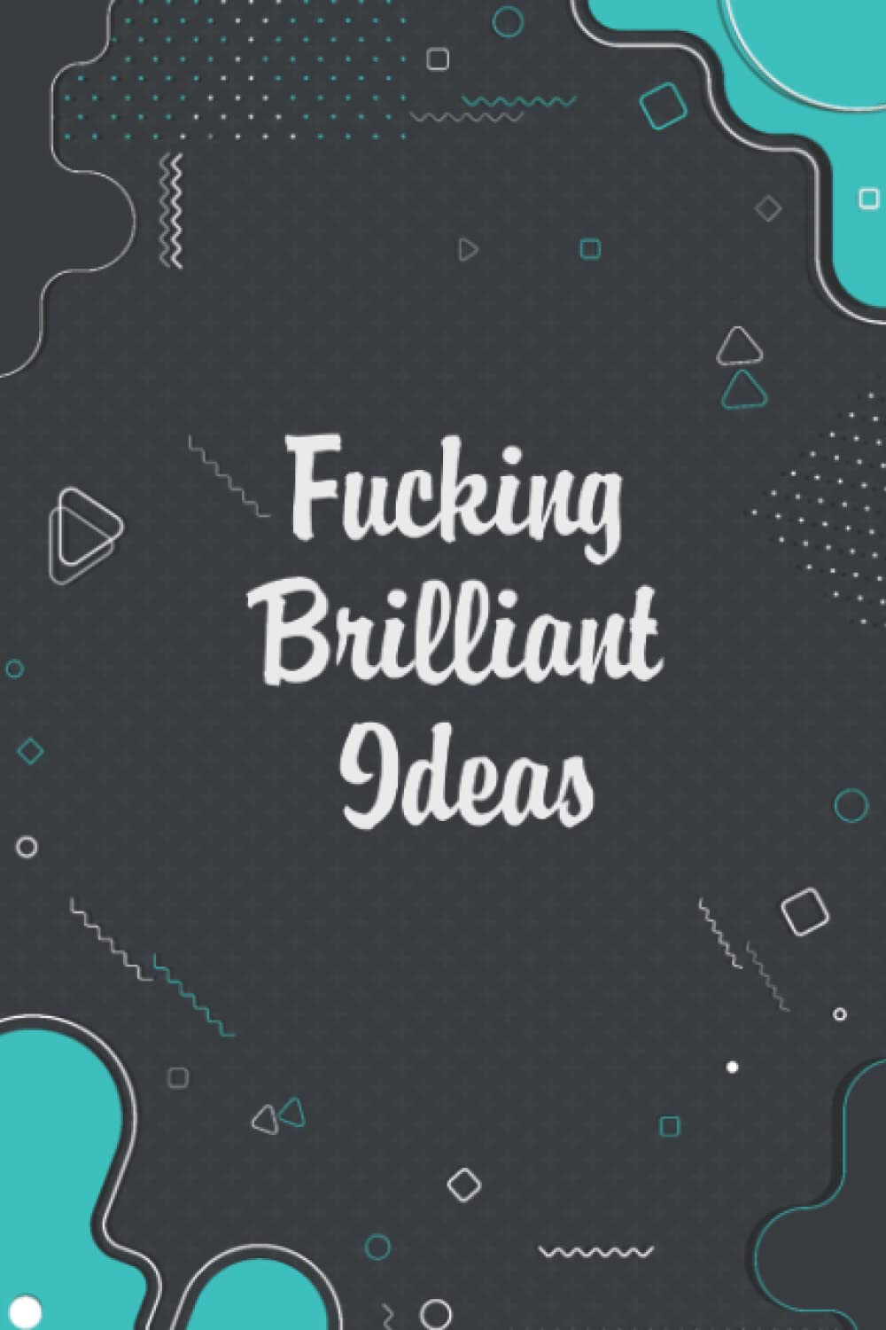 Fucking Brilliant Ideas: Funny Gag Notebook Blank Lined Sarcastic Humour Journal For Office Co-workers Adults, Card Alternative Gift Idea For Men & ... ideas note book | brilliant ideas to get boys