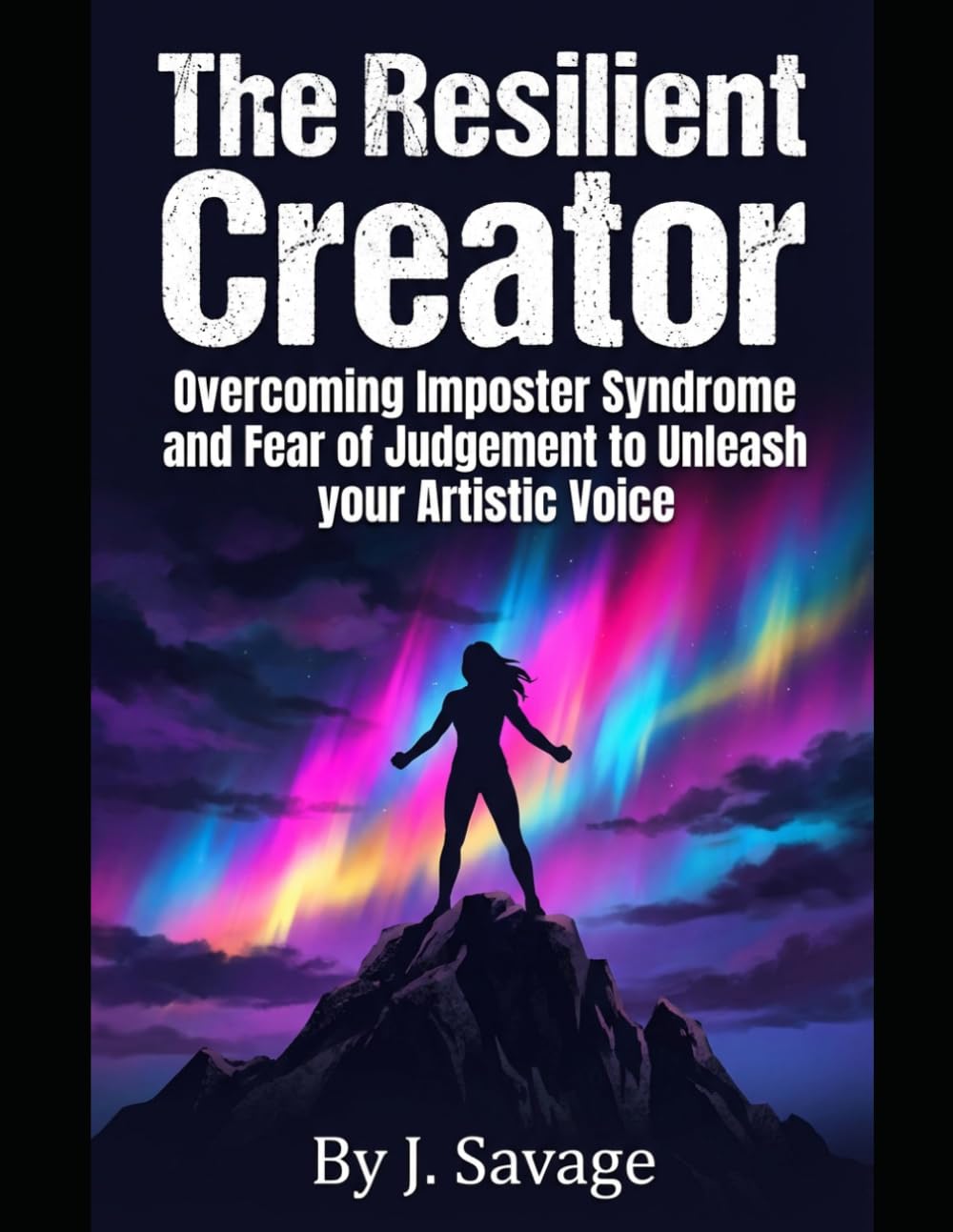 The Resilient Creator: Overcoming Imposter Syndrome and Fear of Judgement to Unleash your Artistic Voice