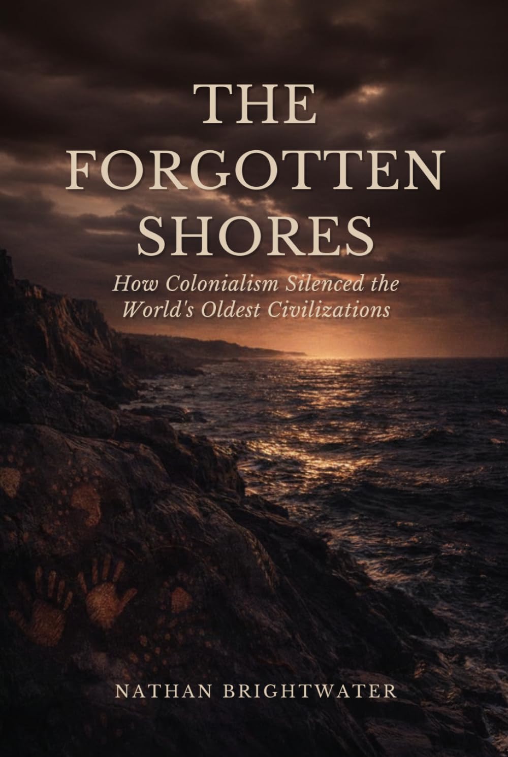 The Forgotten Shores: How Colonialism Silenced the World's Oldest Civilizations (First Peoples: A Global History of Indigenous Survival)