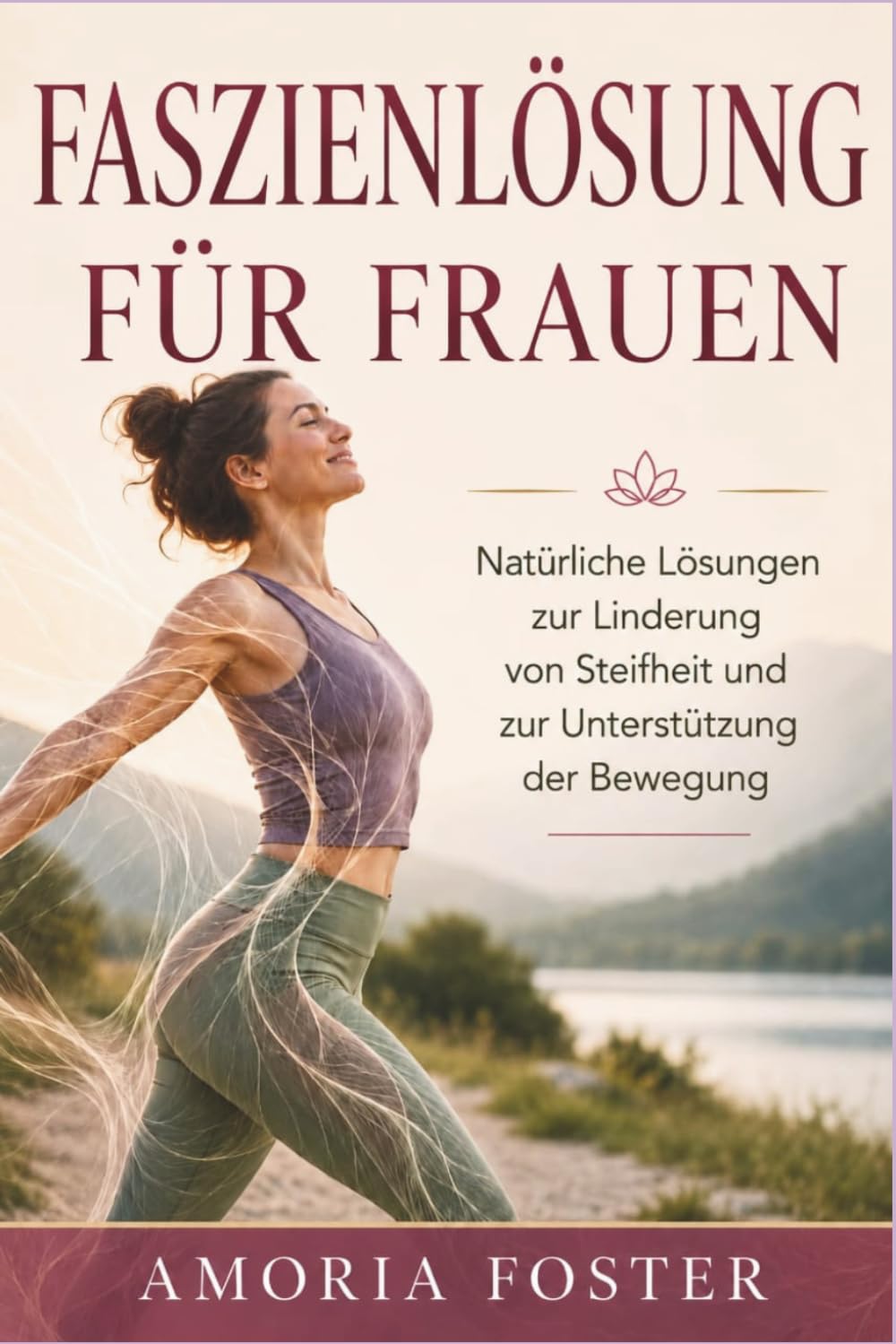 FASZIENLÖSUNG FÜR FRAUEN: Natürliche Lösungen zur Linderung von Steifheit und zur Unterstützung der Bewegung