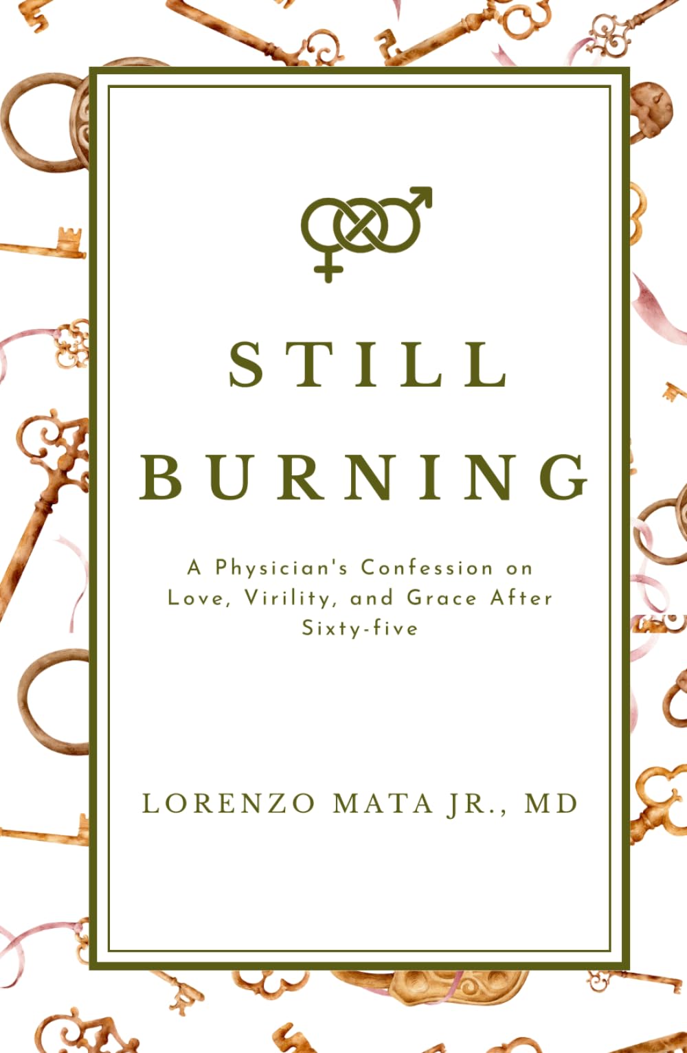 Still Burning: A Physician's Confessions on Love, Virility, and Grace After Sixty-Five