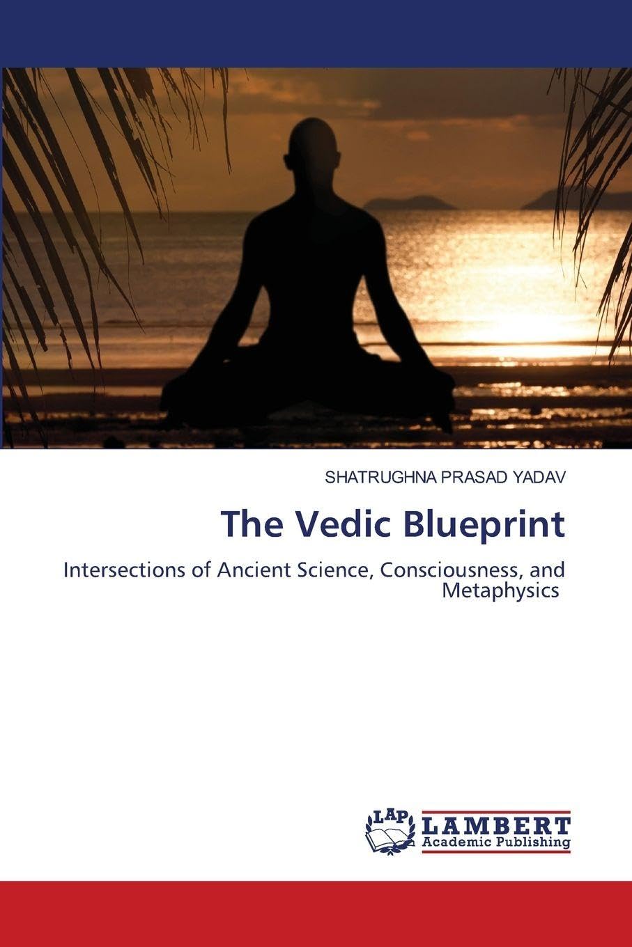 The Vedic Blueprint: Intersections of Ancient Science, Consciousness, and Metaphysics