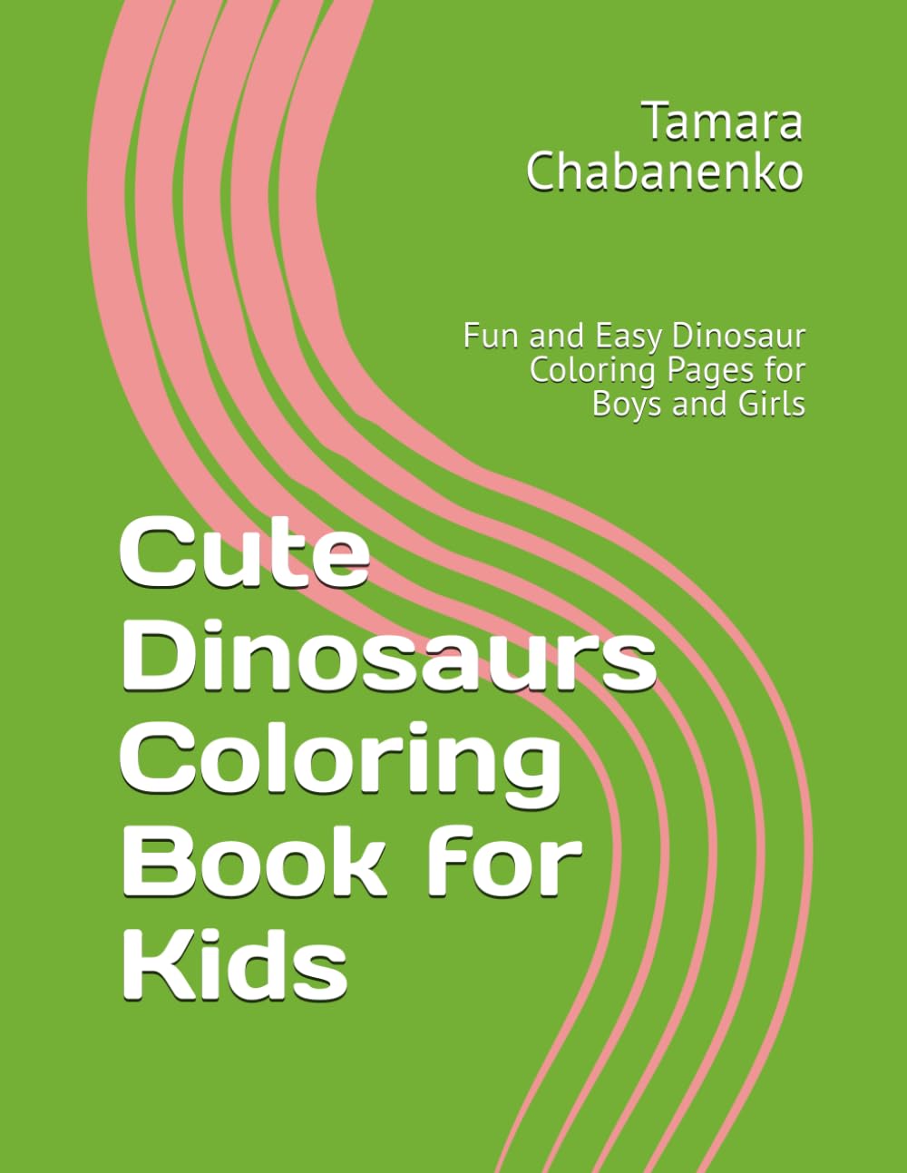Cute Dinosaurs Coloring Book for Kids: Fun and Easy Dinosaur Coloring Pages for Boys and Girls