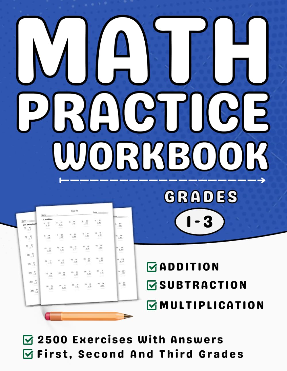 Math Practice Workbook For Grades 1 To 3 Addition, Subtraction And Multiplication: 1st, 2nd And 3rd Grade Math Workbook For Kids (Ages 6-9) More Than 2500 Exercises With Answers
