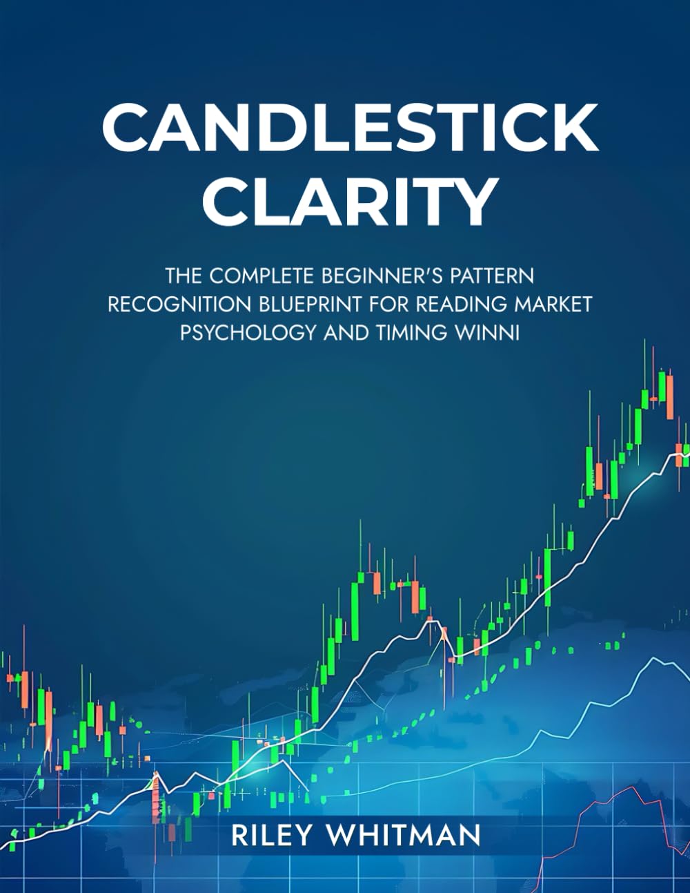 Candlestick clarity: The complete beginner's pattern recognition blueprint for reading market psychology and timing winni