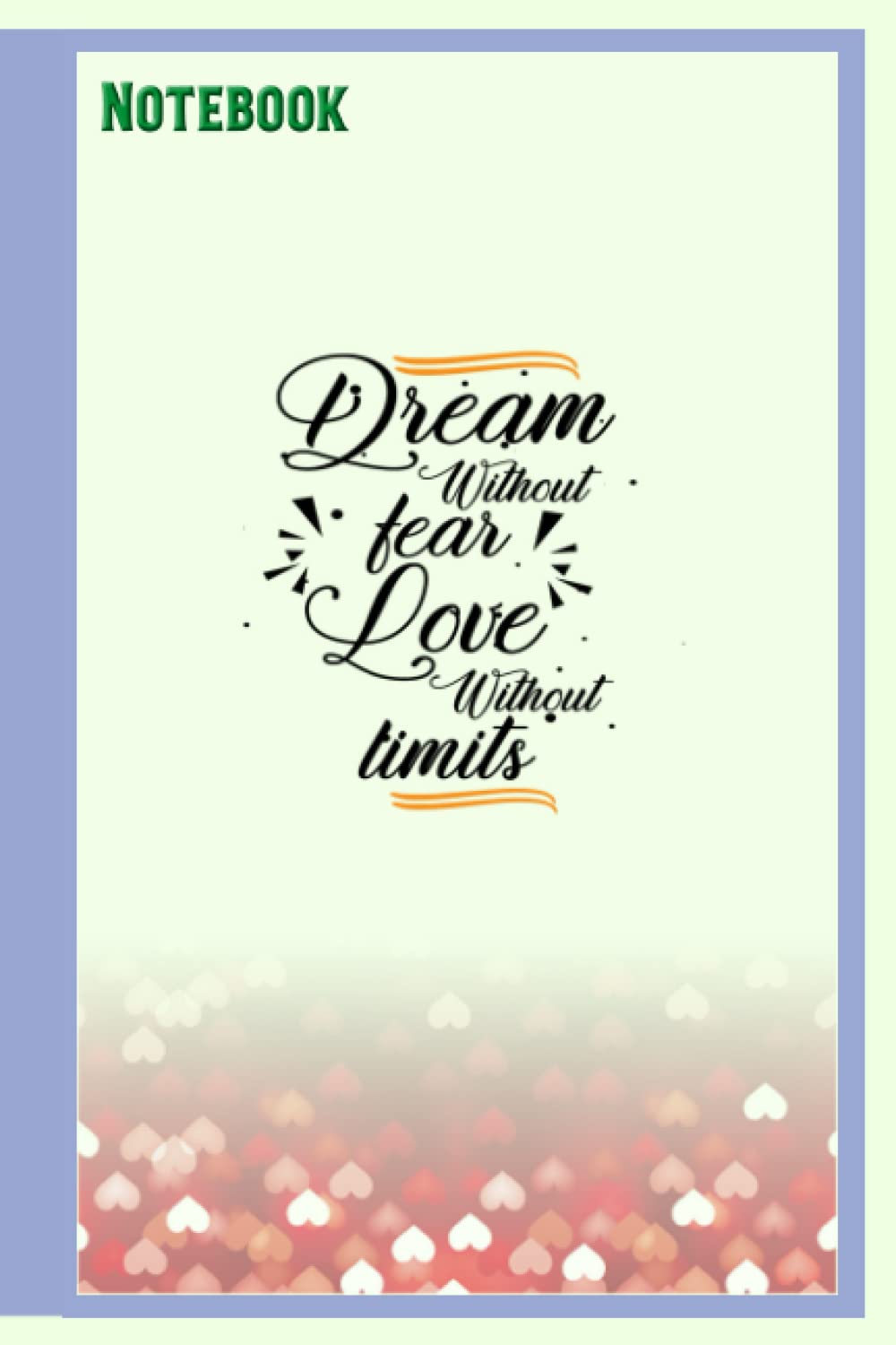 Notebook - Books To Write Kind Words - Dream Without Fear Love Without Timits: Notebook_6in x 9in x 114 Pages