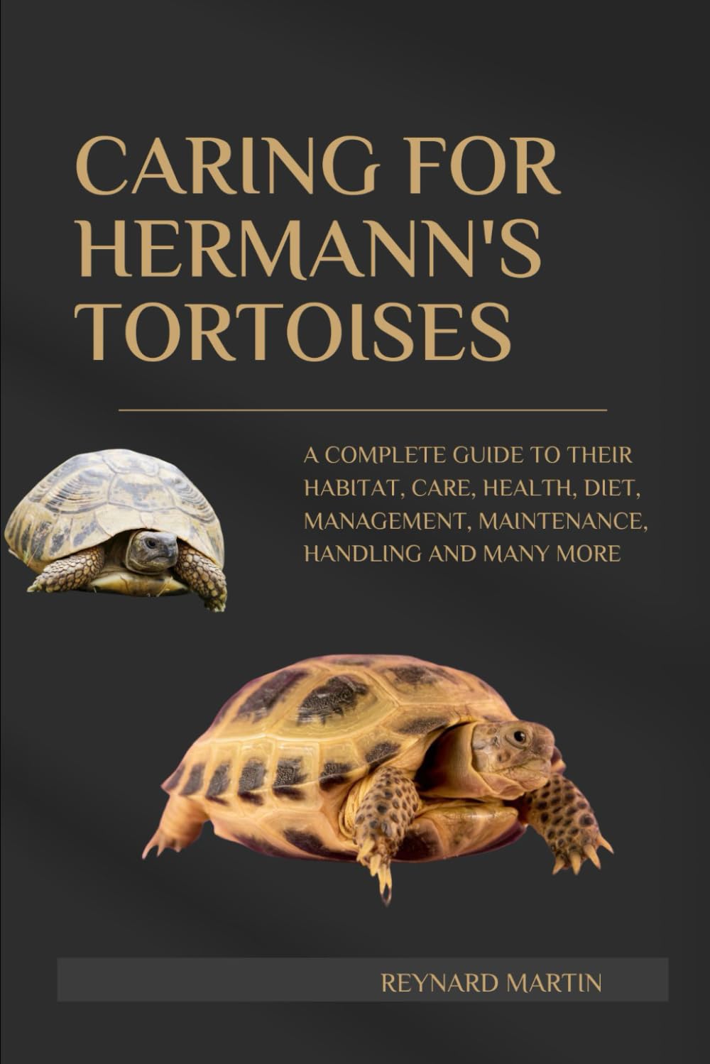 CARING FOR HERMANN'S TORTOISES: A COMPLETE GUIDE TO THEIR HABITAT, CARE, HEALTH, DIET, MANAGEMENT, MAINTENANCE, HANDLING AND MANY MORE