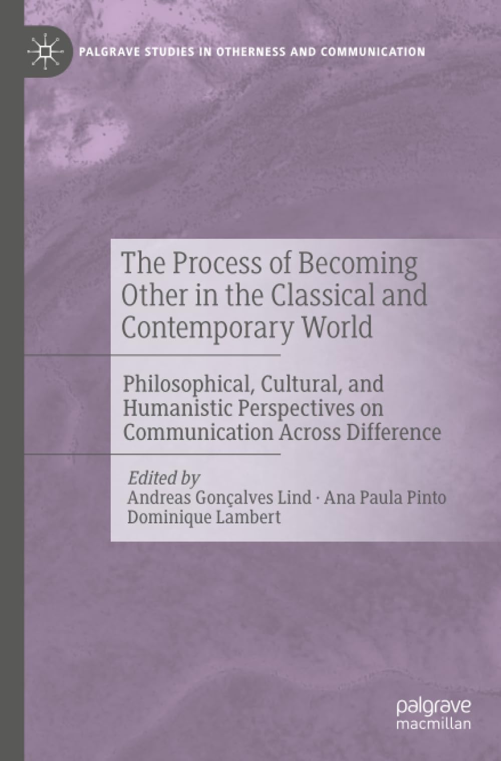 The Process of Becoming Other in the Classical and Contemporary World: Philosophical, Cultural, and Humanistic Perspectives on Communication Across ... Studies in Otherness and Communication)