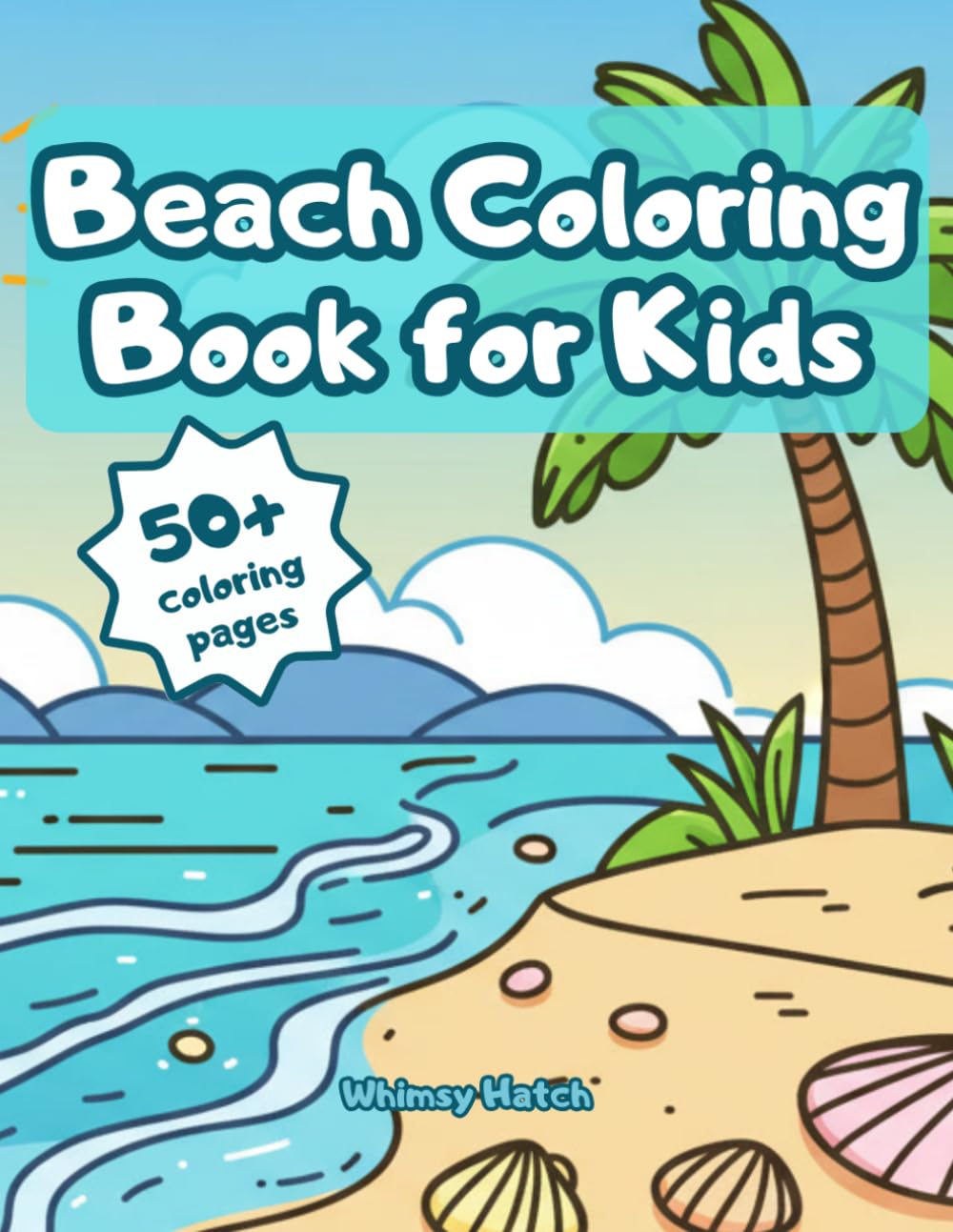Beach Coloring Book for Kids: 50+ Cute Beach Coloring Pages for Kids Ages 4-8 | Sandcastles, Seashells, Crabs, Palm Trees, Ocean Adventures & Summer Fun