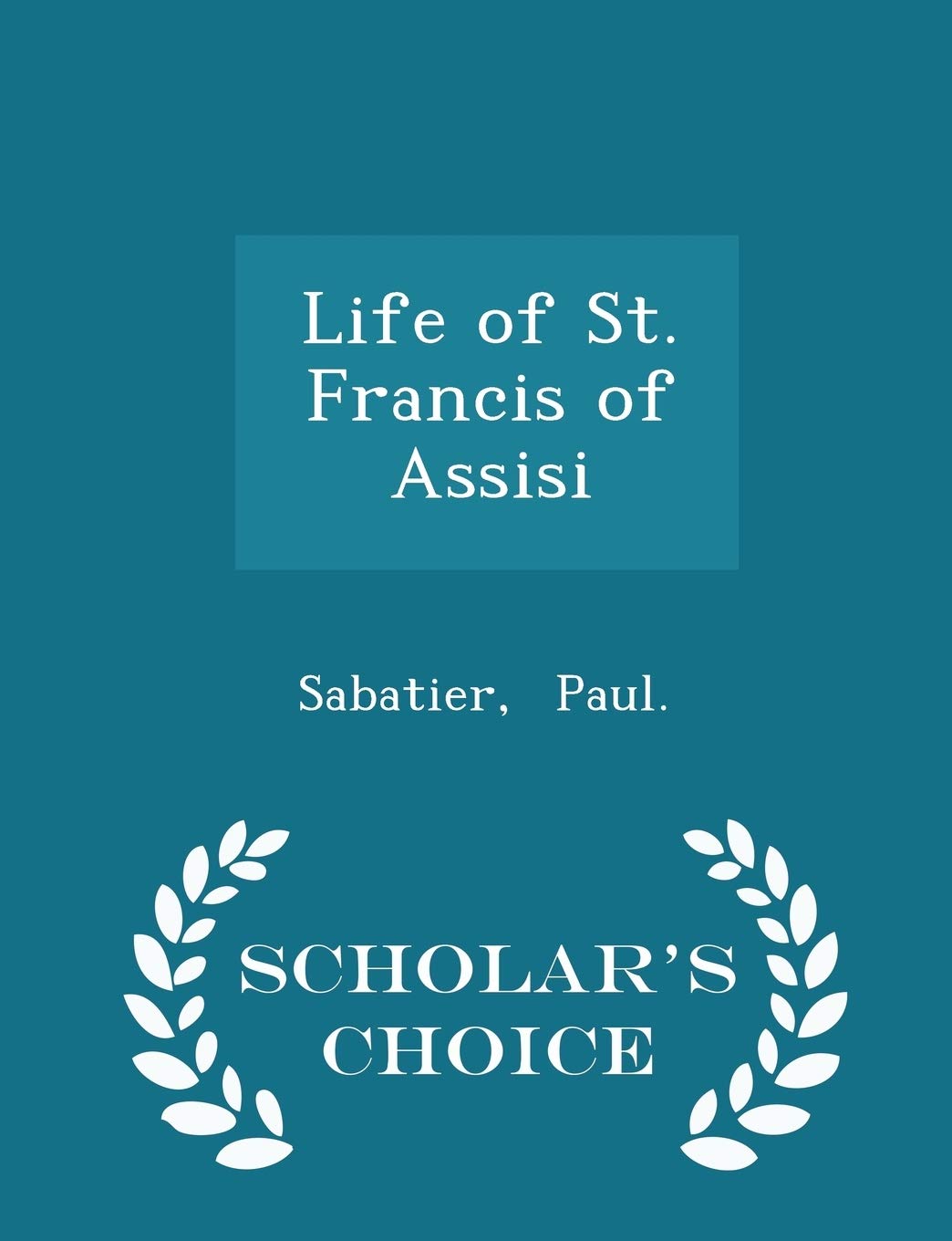 Life of St. Francis of Assisi - Scholar's Choice Edition