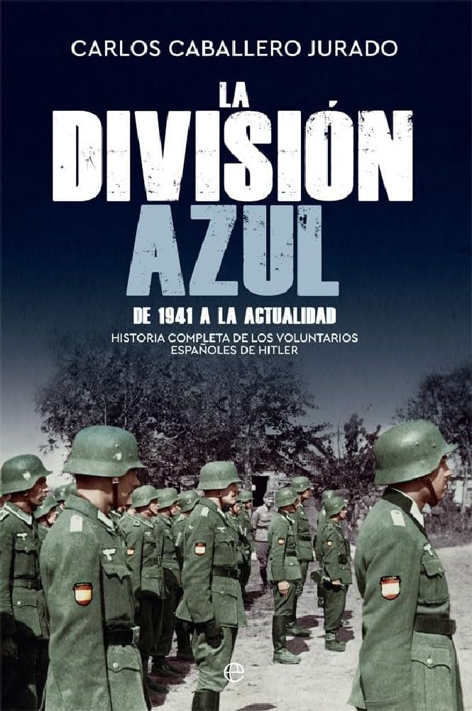 La División Azul: Historia completa de los voluntarios españoles de Hitler. De 1941 a la actualidad