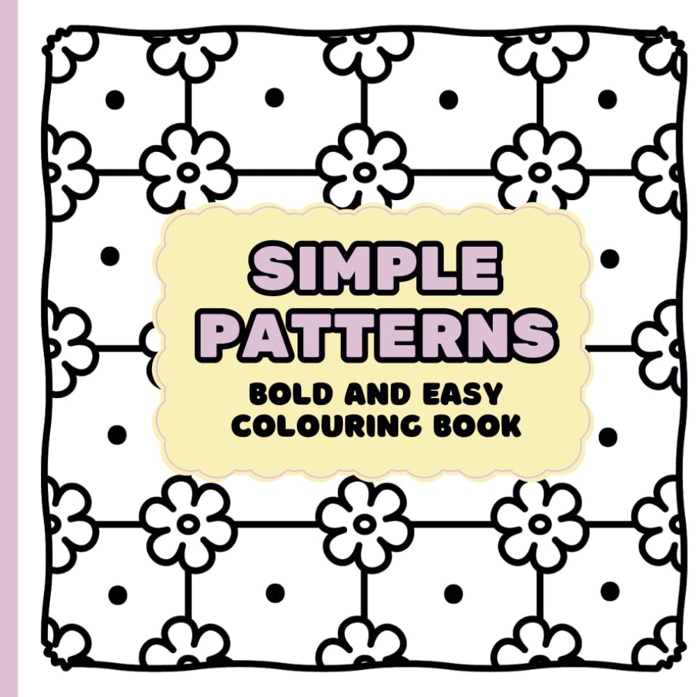 Simple Pattern Bold and Easy Colouring Book for Adults and Kids: Relaxing Colouring Pages For Stress Relief