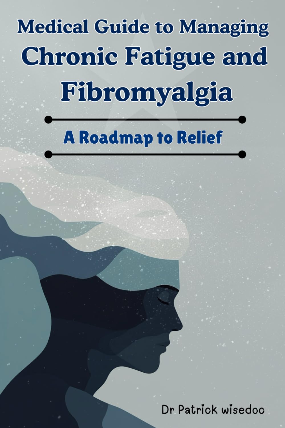 Medical Guide to Managing Chronic Fatigue and Fibromyalgia: A Roadmap to Relief