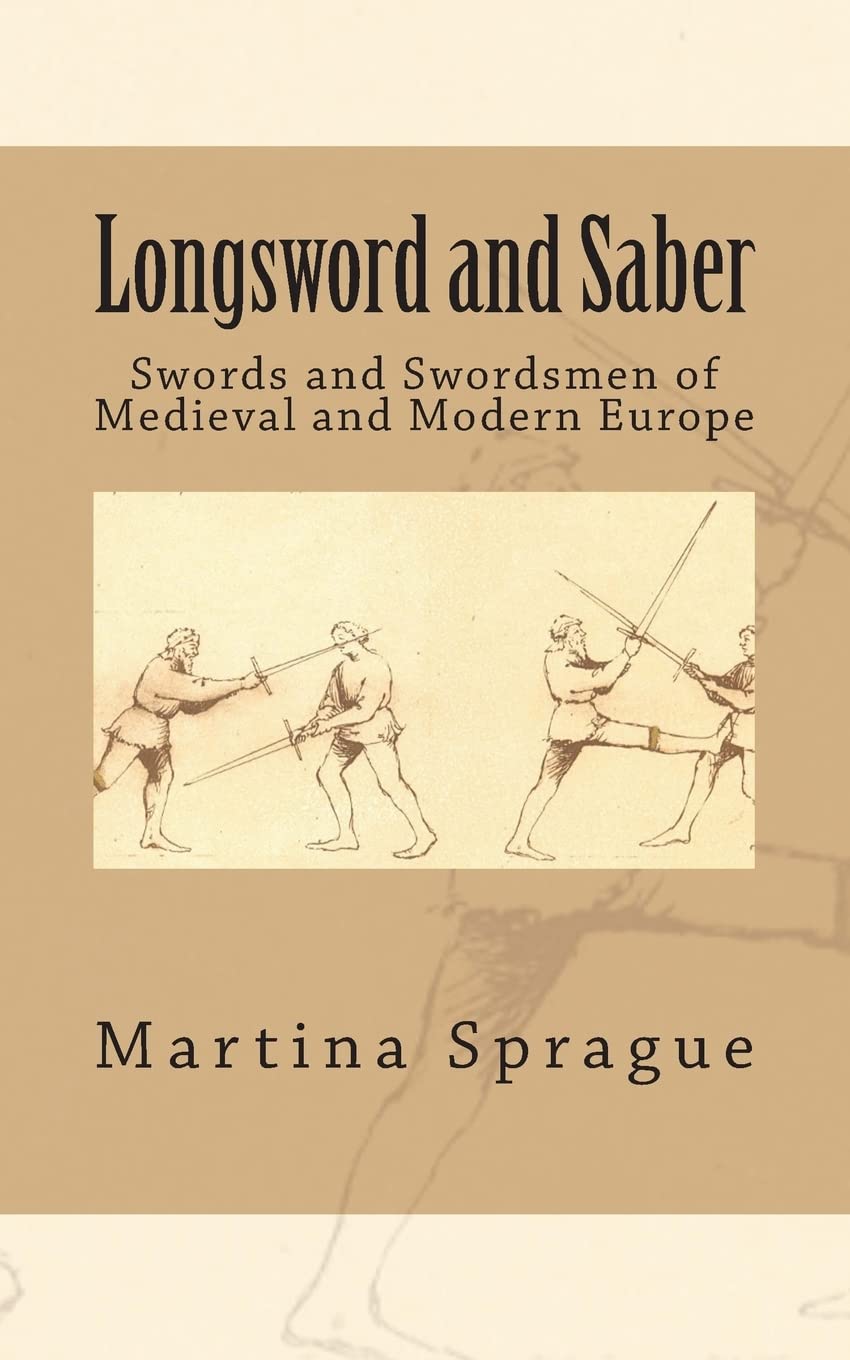 Longsword and Saber: Swords and Swordsmen of Medieval and Modern Europe (Knives, Swords, and Bayonets: A World History of Edged Weapon Warfare)