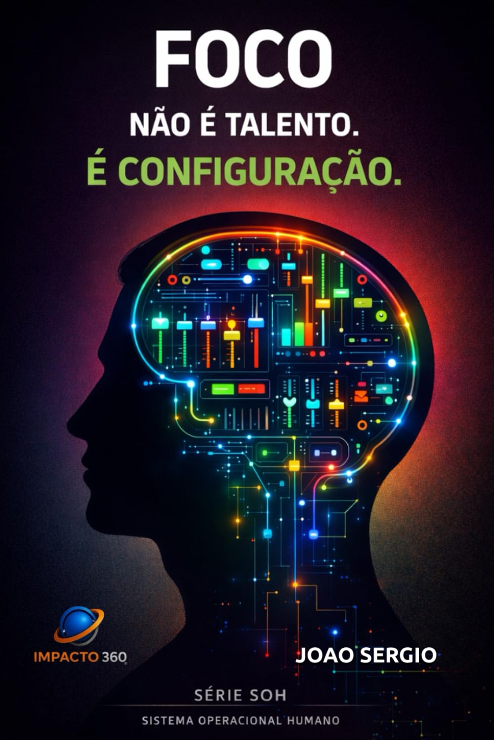 Foco não é talento é configuração.: Sistema Operacional Humano