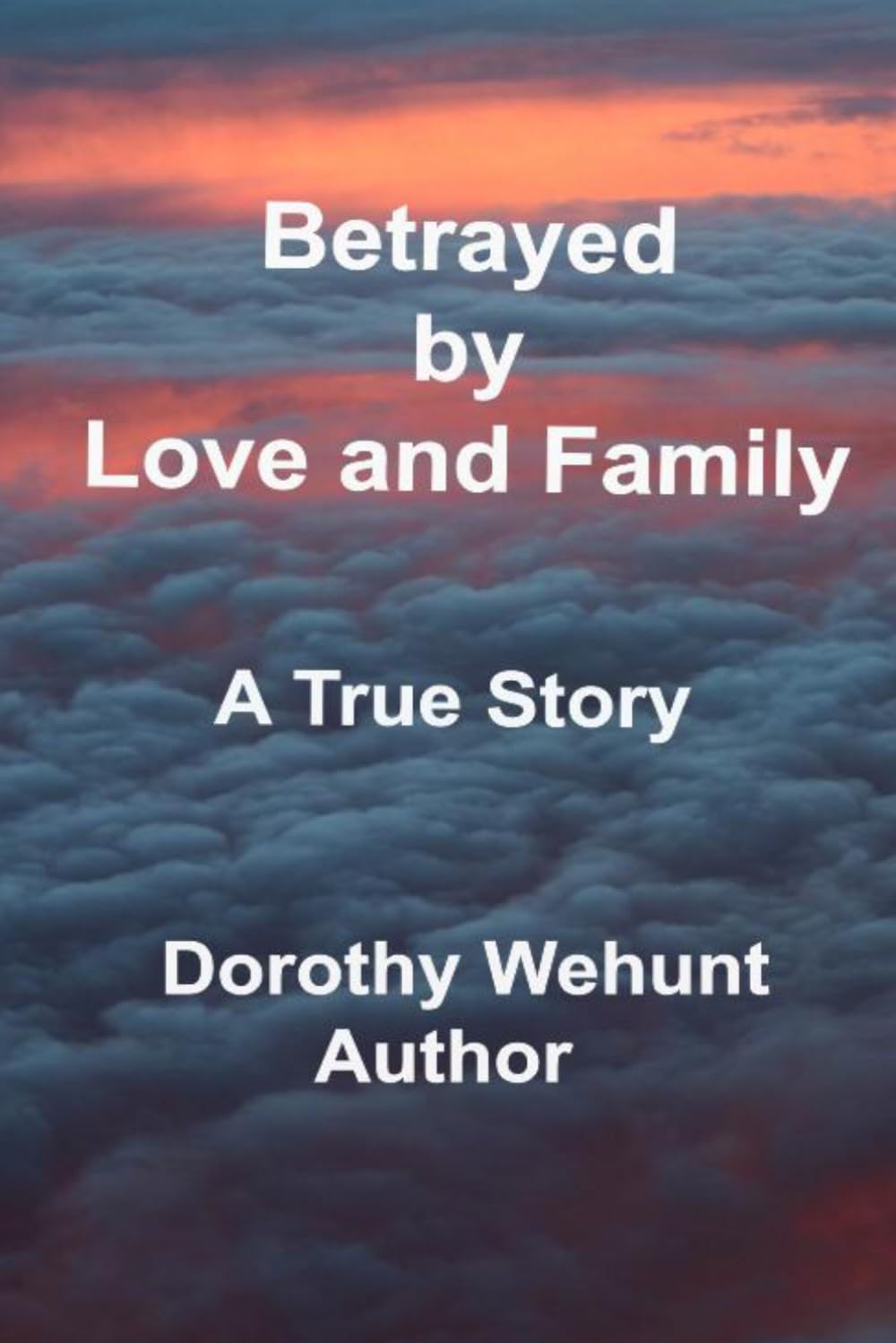 Betrayed by Love and Family: A True Story