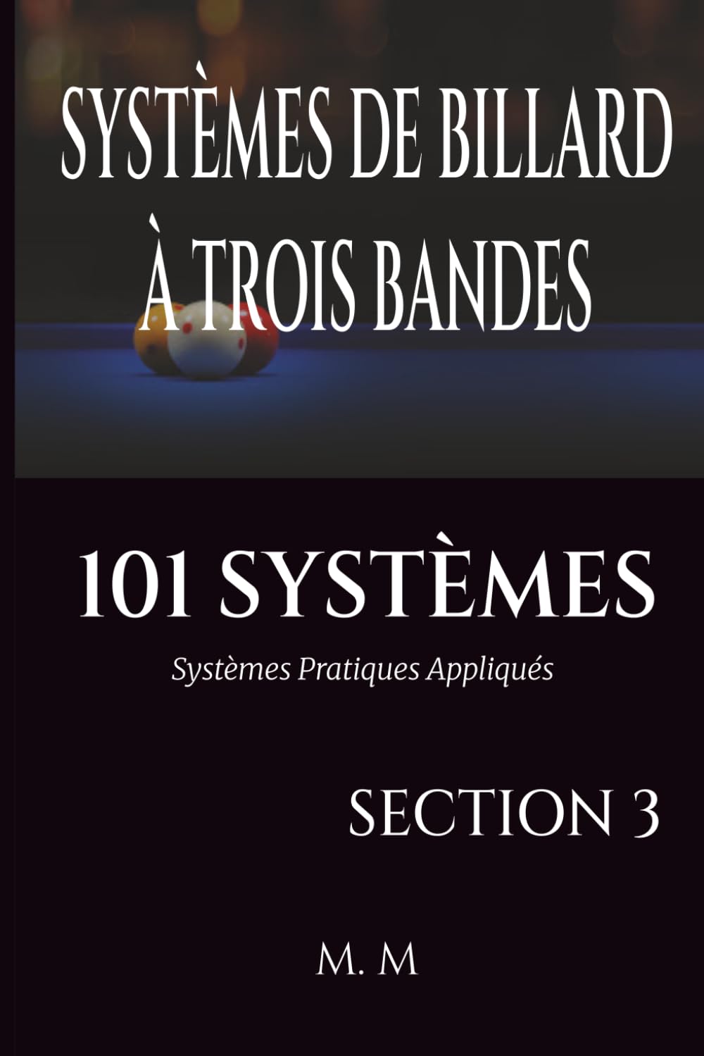 SYSTÈMES DE BILLARD À TROIS BANDES - 101 SYSTÈMES - SECTION 3: Systèmes Pratiques Appliqués | 201 Pages | 33 Systèmes