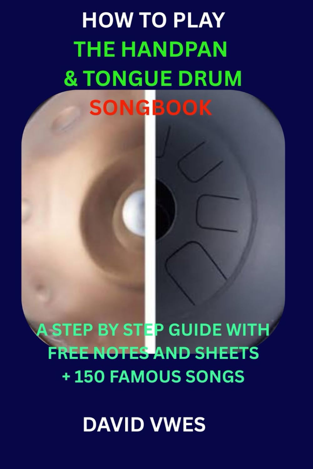 HOW TO PLAY THE HANDPAN & TONGUE DRUM SONGBOOK: A STEP BY STEP GUIDE WITH FREE NOTES AND SHEETS 150 FAMOUS SONGS