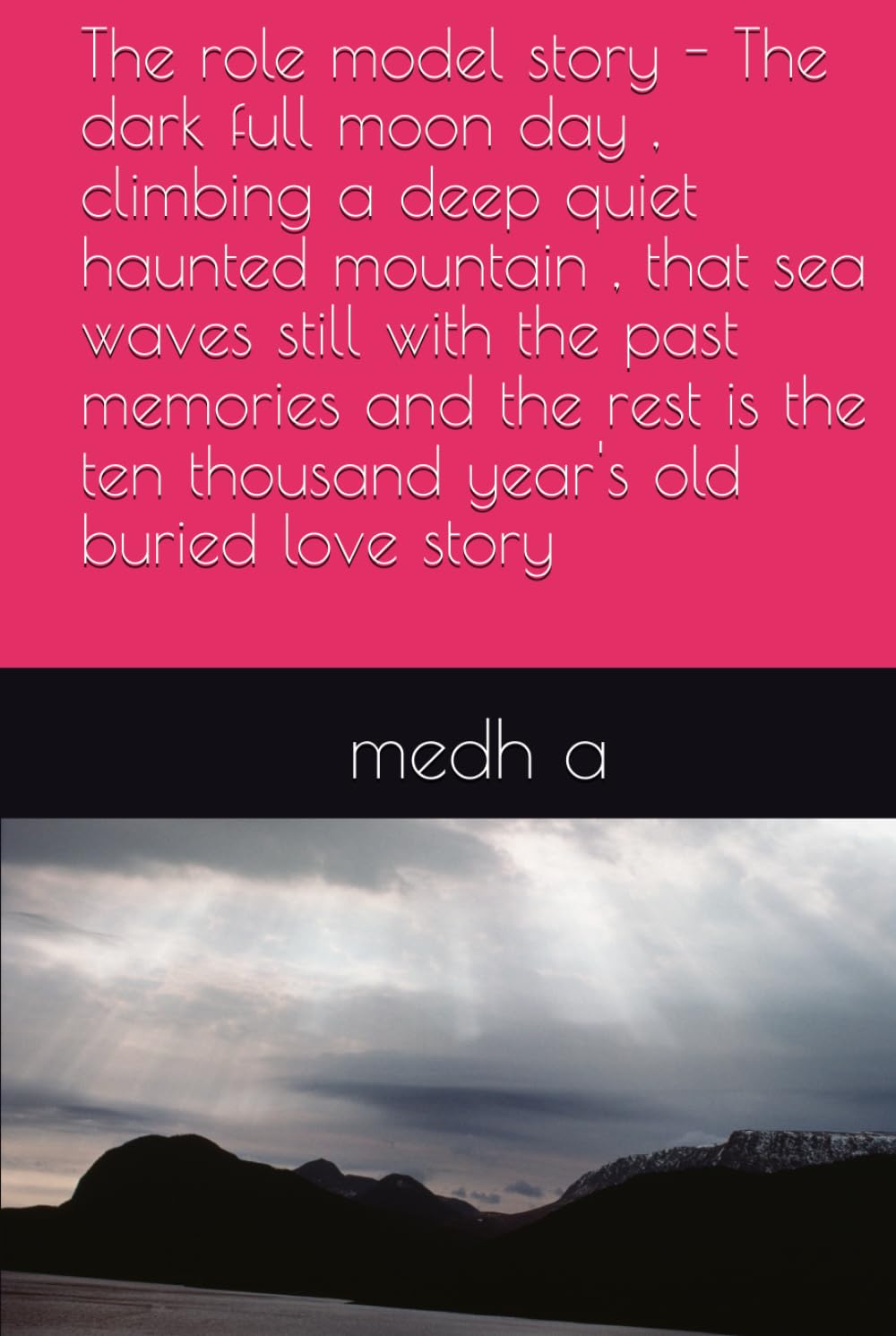 The role model story - The dark full moon day , climbing a deep quiet haunted mountain , that sea waves still with the past memories and the rest is the ten thousand year's old buried love story