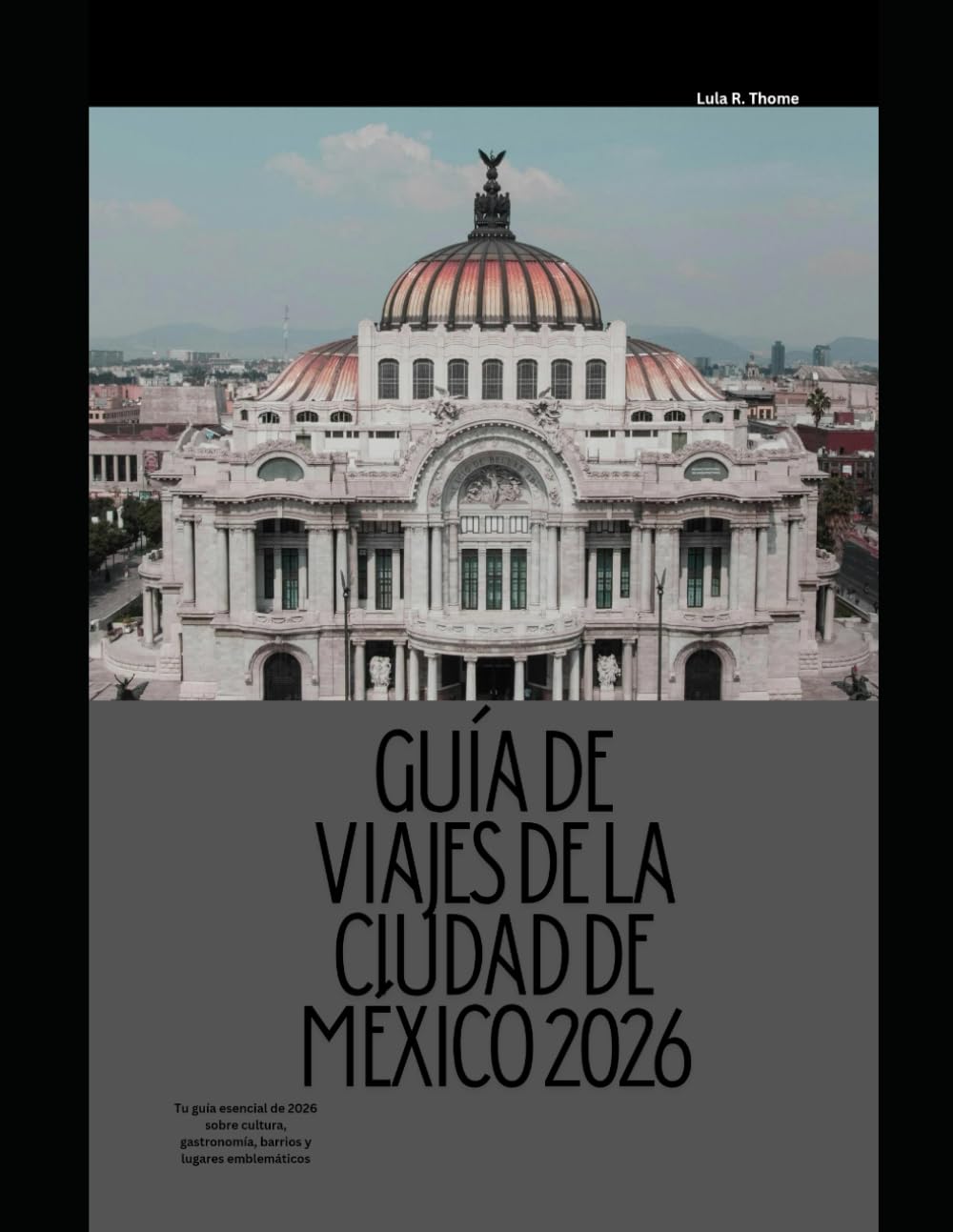 GUÍA DE VIAJES DE LA CIUDAD DE MÉXICO 2026: Tu guía esencial de 2026 sobre cultura, gastronomía, barrios y lugares emblemáticos (The Global Explorer Travel Guide Series 2026)