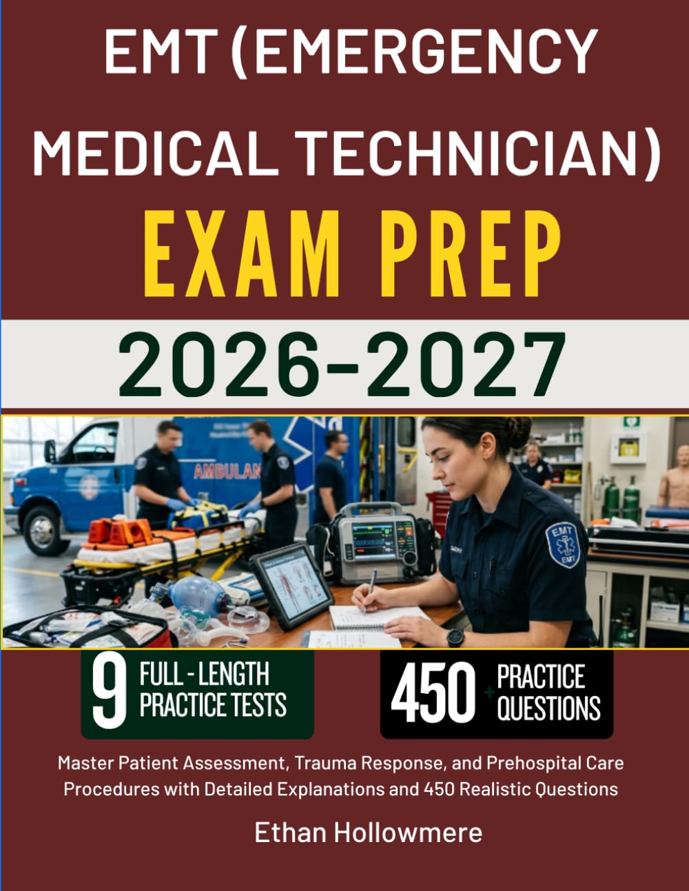 EMT (EMERGENCY MEDICAL TECHNICIAN) STUDY GUIDE 2026-2027: Master Patient Assessment, Trauma Response, and Prehospital Care Procedures with Detailed Explanations and 450 Realistic Questions